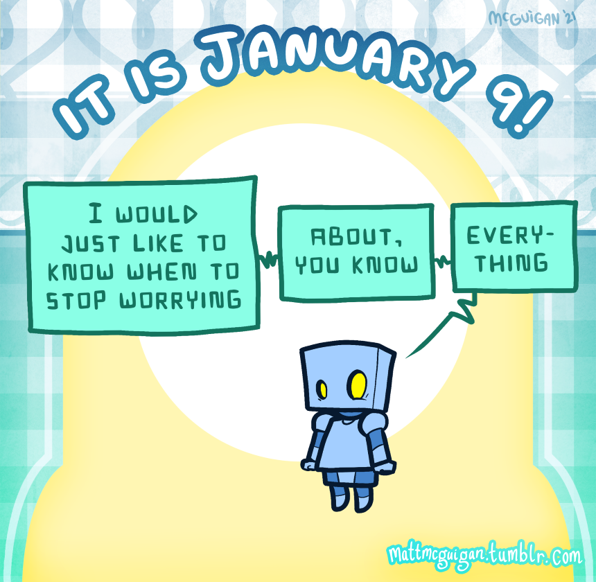 I would just like to know when to stop worrying about, you know everything