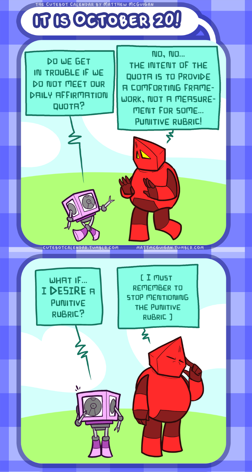 what if... I DESIRE a punitive rubric? ( I must  remember to stop mentioning the punitive rubric )  do we get in trouble if we do not meet our daily affirmation quota? no, no... the intent of the quota is to provide a comforting framework, not a measurement for some... punitive rubric!