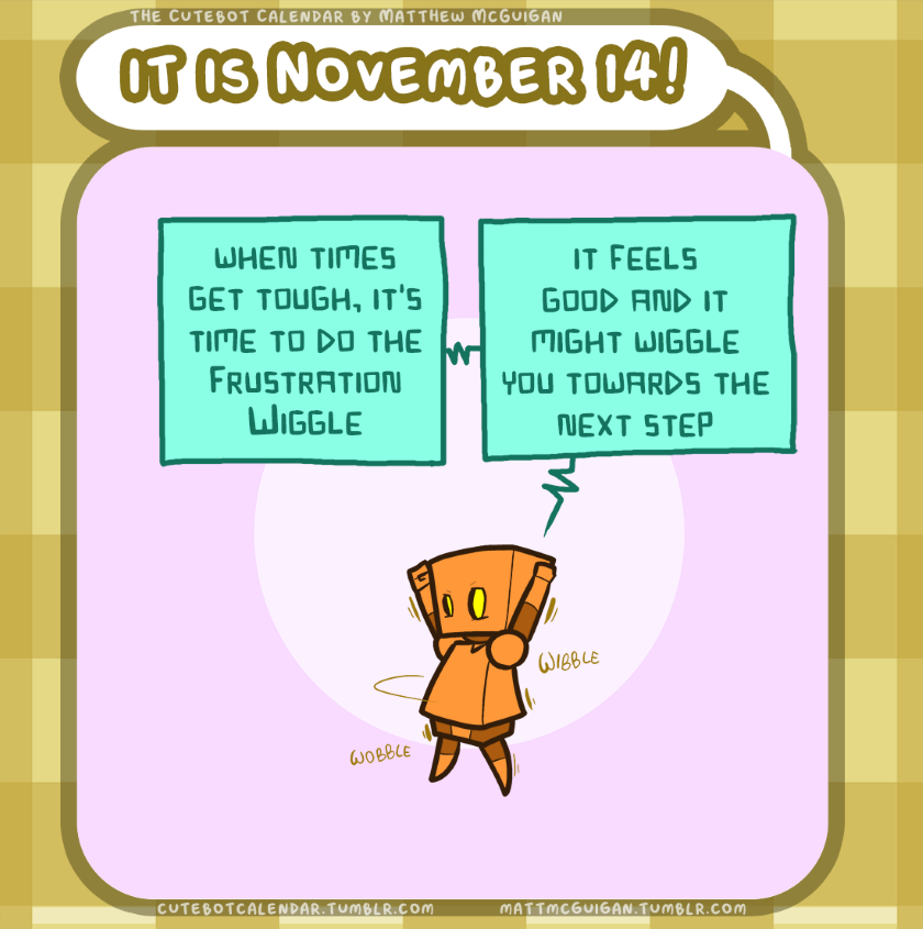 when times get tough, it's time to do the Frustration Wiggle it feels good and it might wiggle you towards the next step