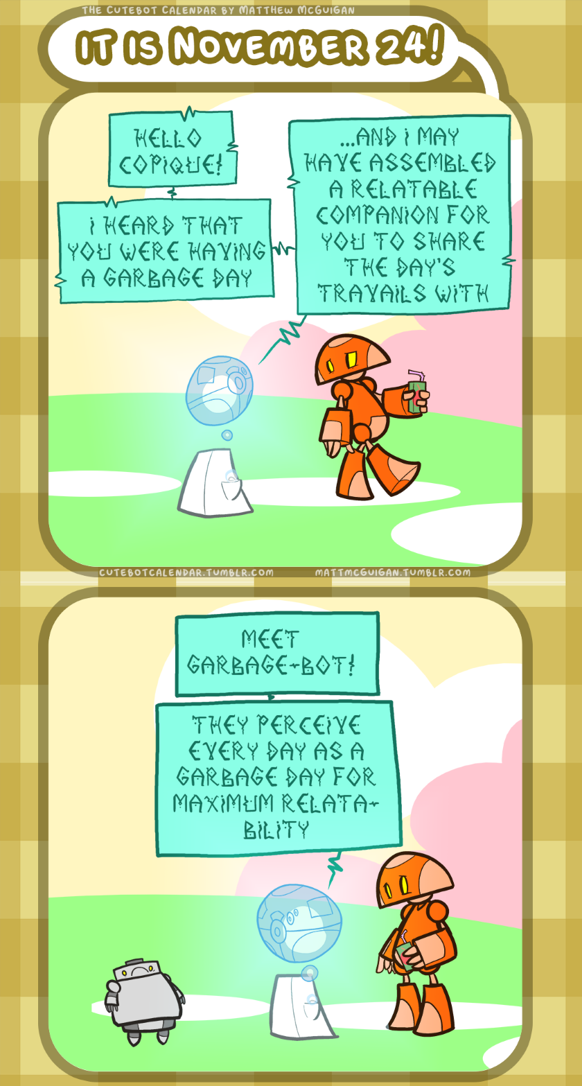 meet Garbage-bot! they perceive every day as a garbage day for maximum relatability Hello  Copique! I heard that you were having a garbage day ...and I may  have assembled  a relatable companion for you to share the day's  travails with