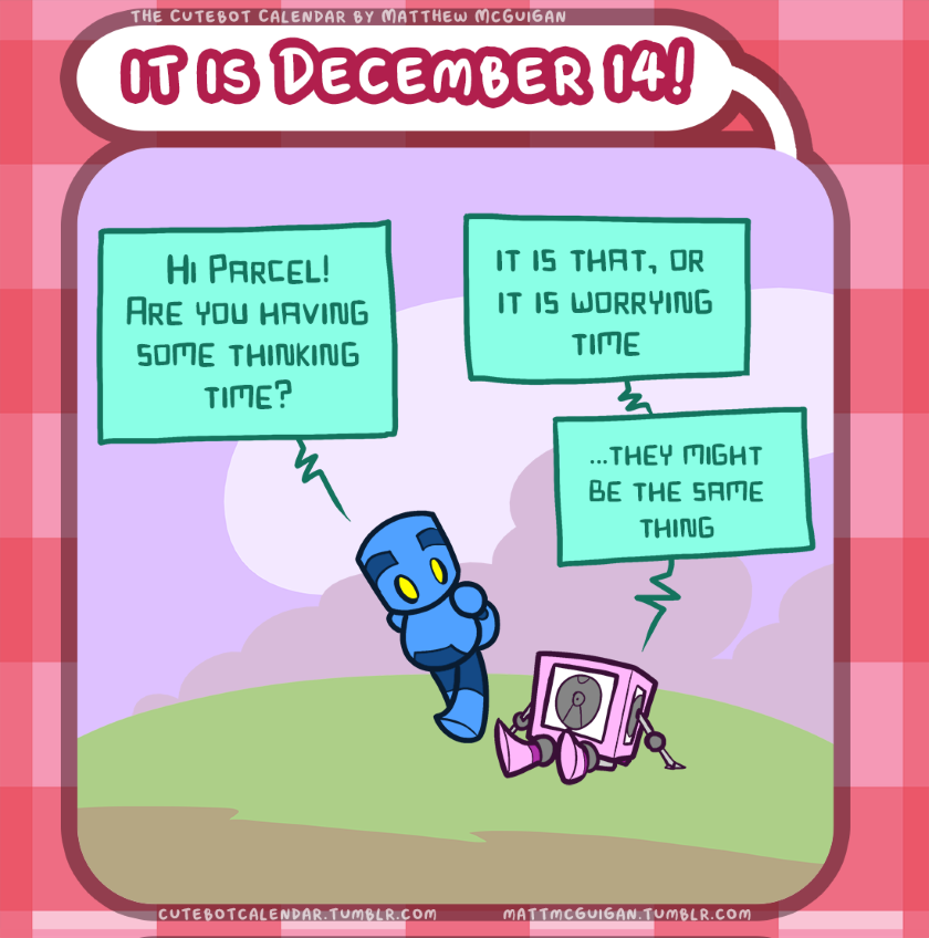 Hi Parcel! Are you having some thinking time? it is that, or  it is worrying time ...they might be the same thing