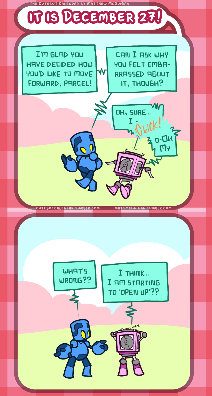what's wrong?? I think... I am starting to 'open up'?? I'm glad you have decided how you'd like to move forward, parcel! can I ask why you felt embarrassed about it, though? oh, sure... I - o-Oh My