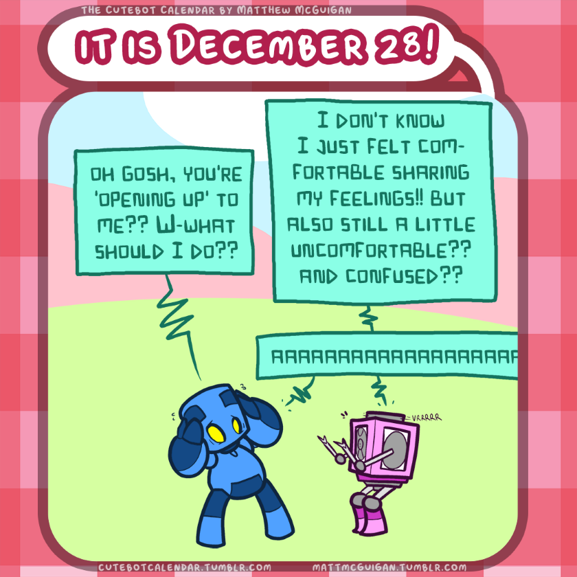 oh gosh, you're 'opening up' to me?? W-what should I do?? aaaaaaaaaaaaaaaaaaa I don't know I just felt comfortable sharing my feelings!! but also still a little uncomfortable?? and confused??