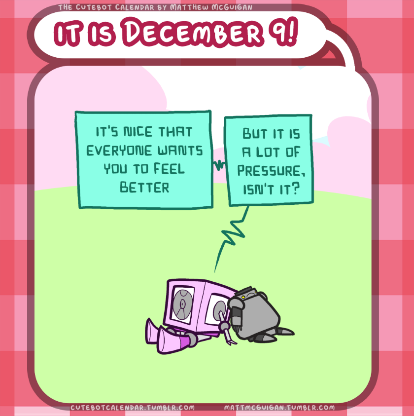 it's nice that everyone wants you to feel better but it is a lot of pressure, isn't it?