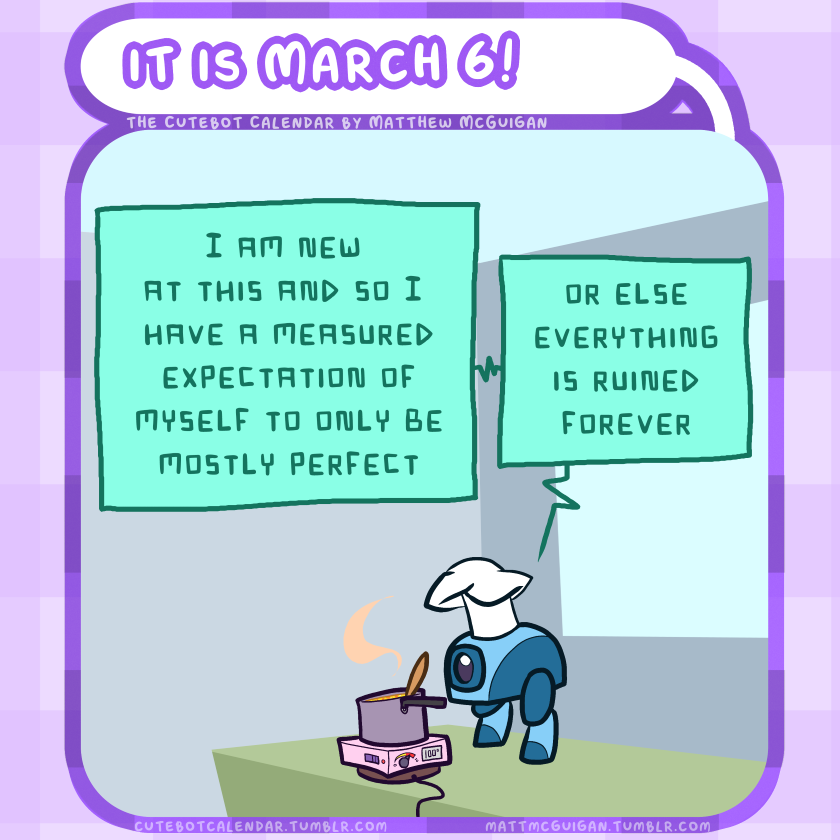 I am new  at this and so I  have a measured expectation of myself to only be mostly perfect  or else everything is ruined forever