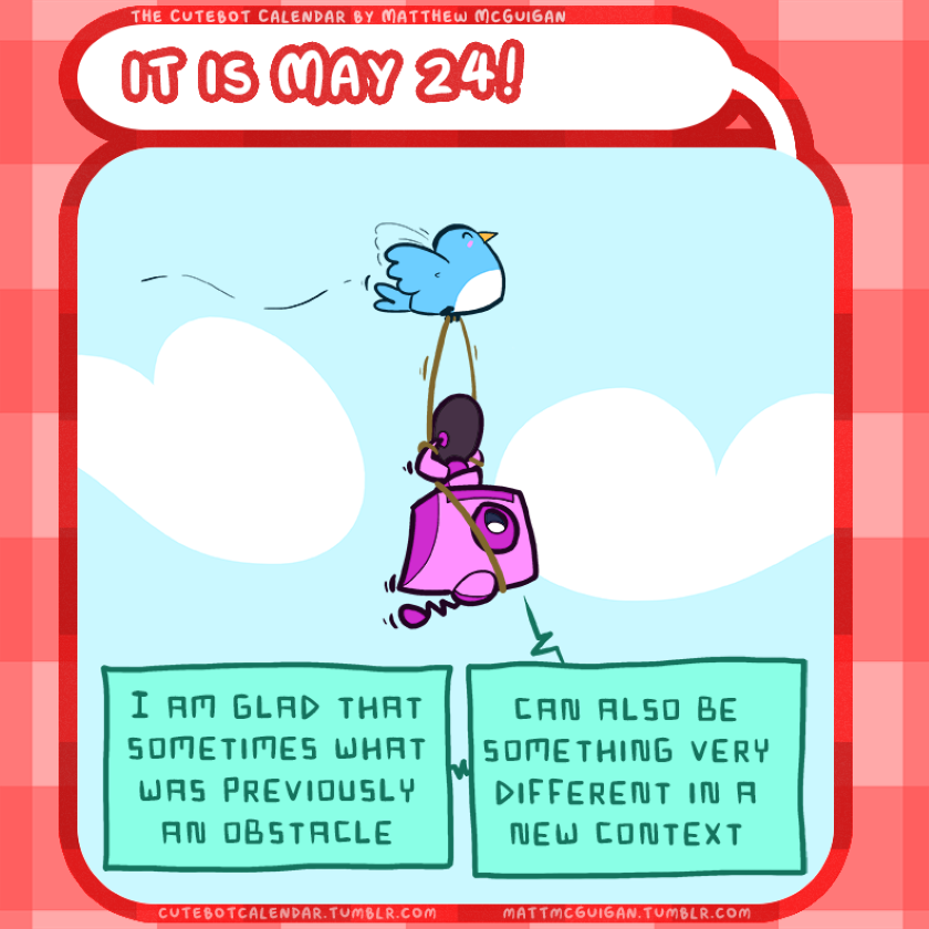 I am glad that sometimes what was previously an obstacle  can also be something very different in a new context