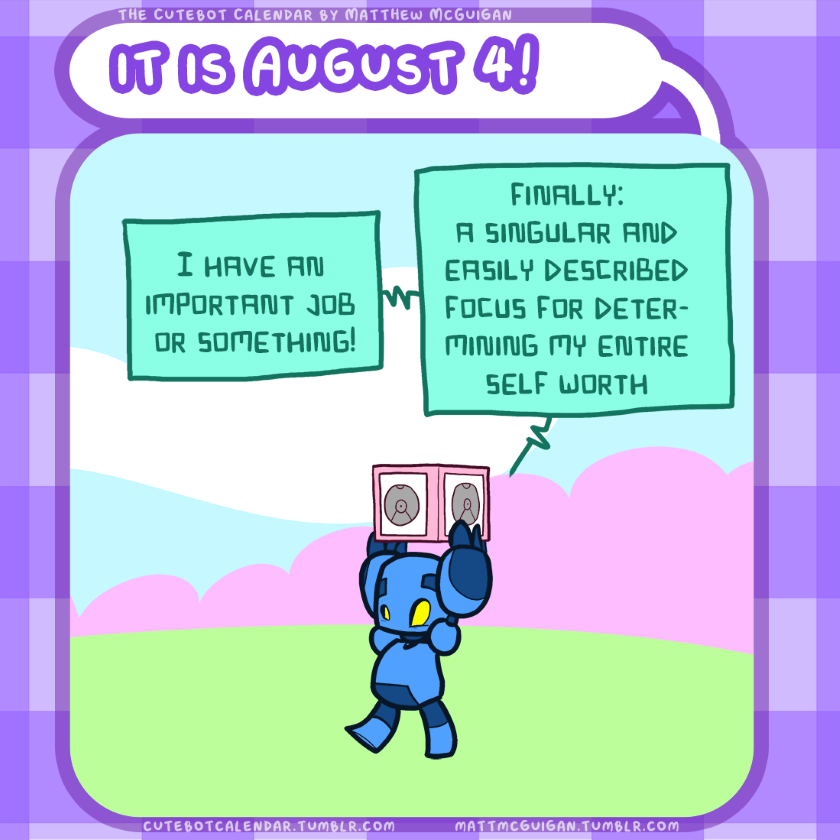 finally: a singular and easily described focus for determining my entire self worth I have an important job  or something!