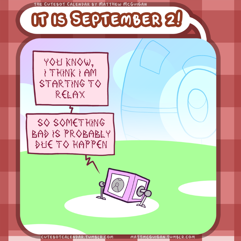 you know,  I think I am starting to relax so something bad is probably due to happen