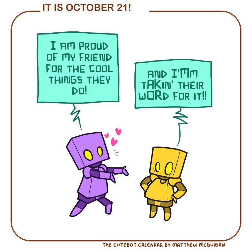 I am proud of my friend for the cool things they do! and I'Mm tAKin' their wORd for it!!