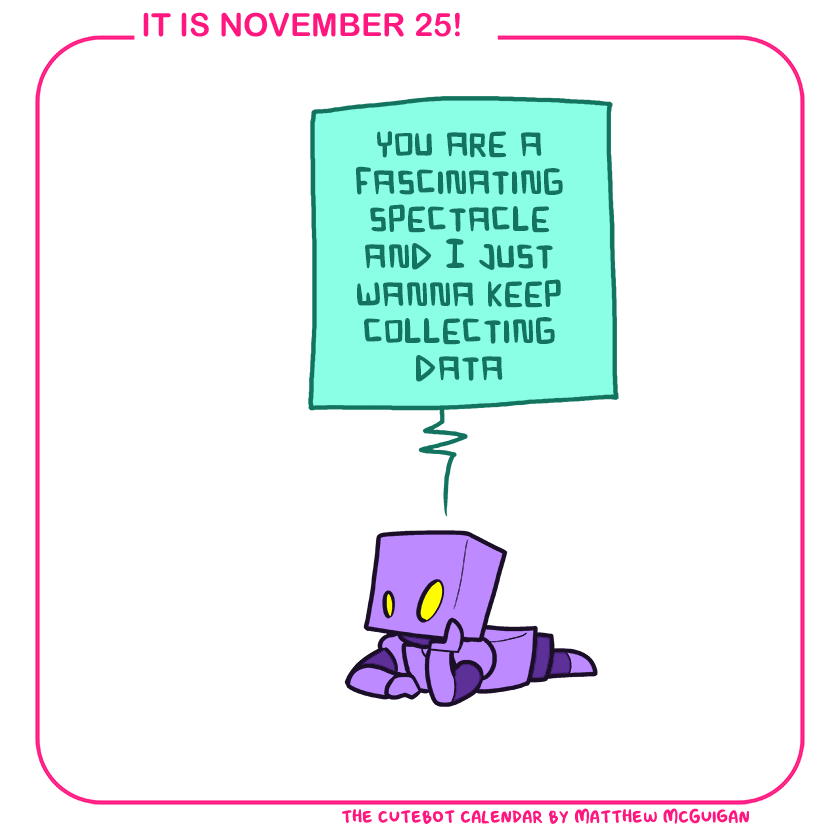 you are a fascinating spectacle and I just wanna keep collecting data