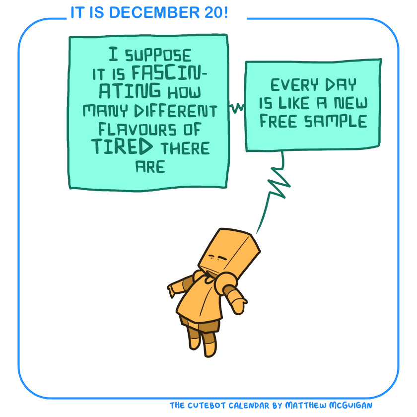 I suppose it is FASCINATING how many different flavours of TIRED there are every day is like a new free sample
