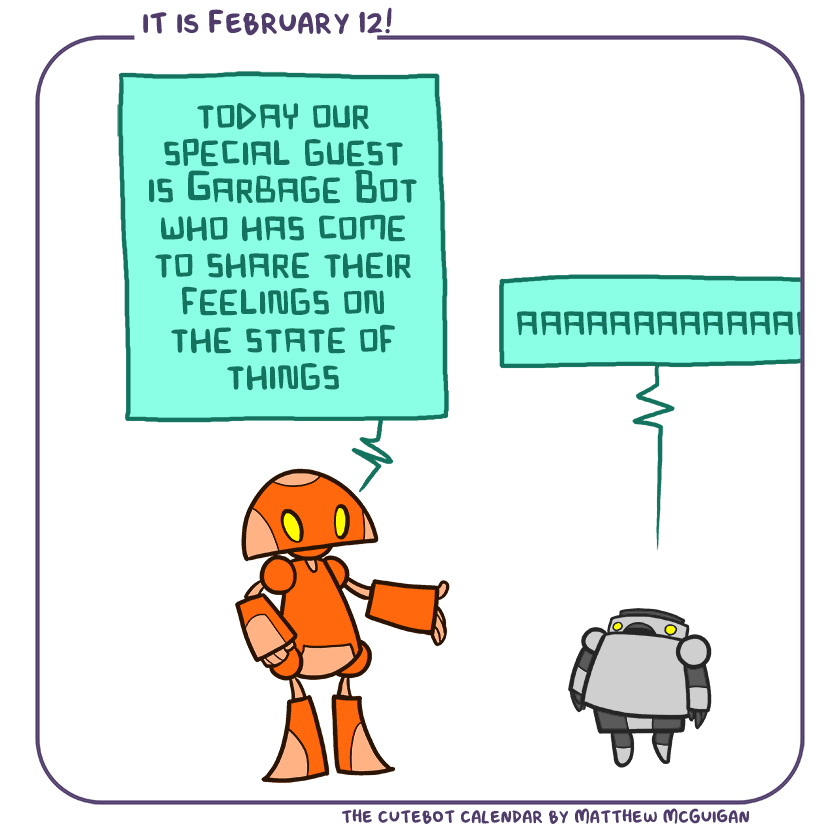today our special guest is Garbage Bot who has come to share their feelings on the state of things aaaaaaaaaaaaaaaaaaa