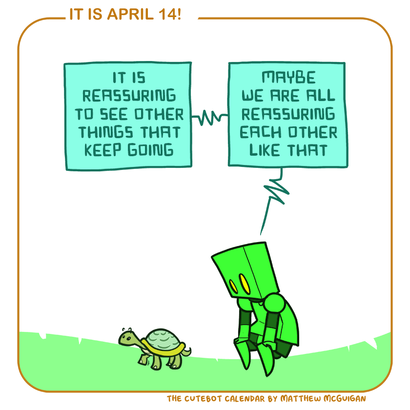 it is reassuring to see other things that keep going maybe we are all reassuring each other like that