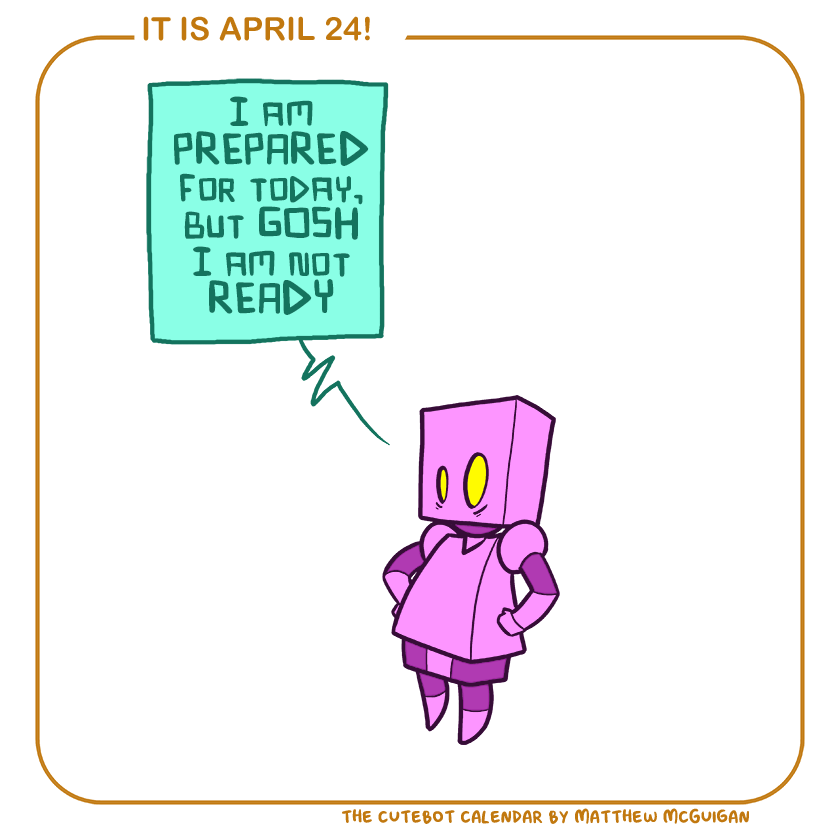 I am PREPARED for today, but GOSH I am not READY