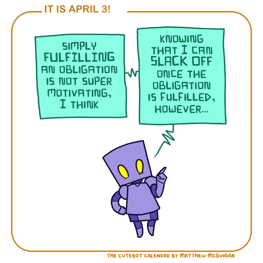 simply FULFILLING an obligation is not super motivating, I think knowing that I can SLACK OFF once the obligation is fulfilled, however...