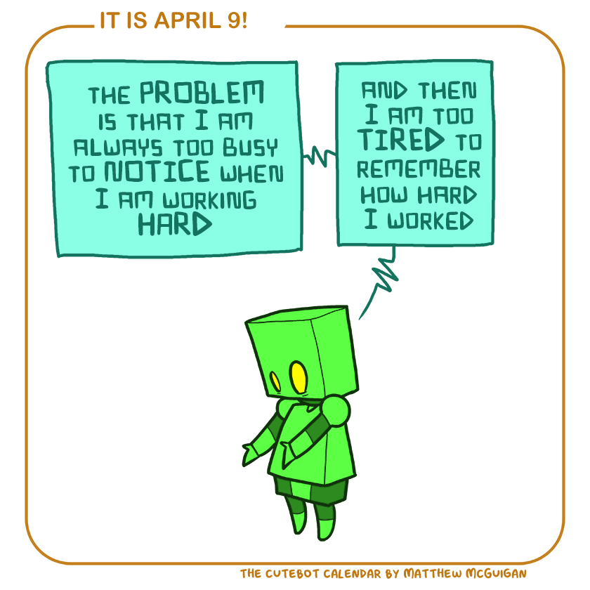 the PROBLEM is that I am always too busy to NOTICE when I am working HARD and then I am too TIRED to remember how hard I worked