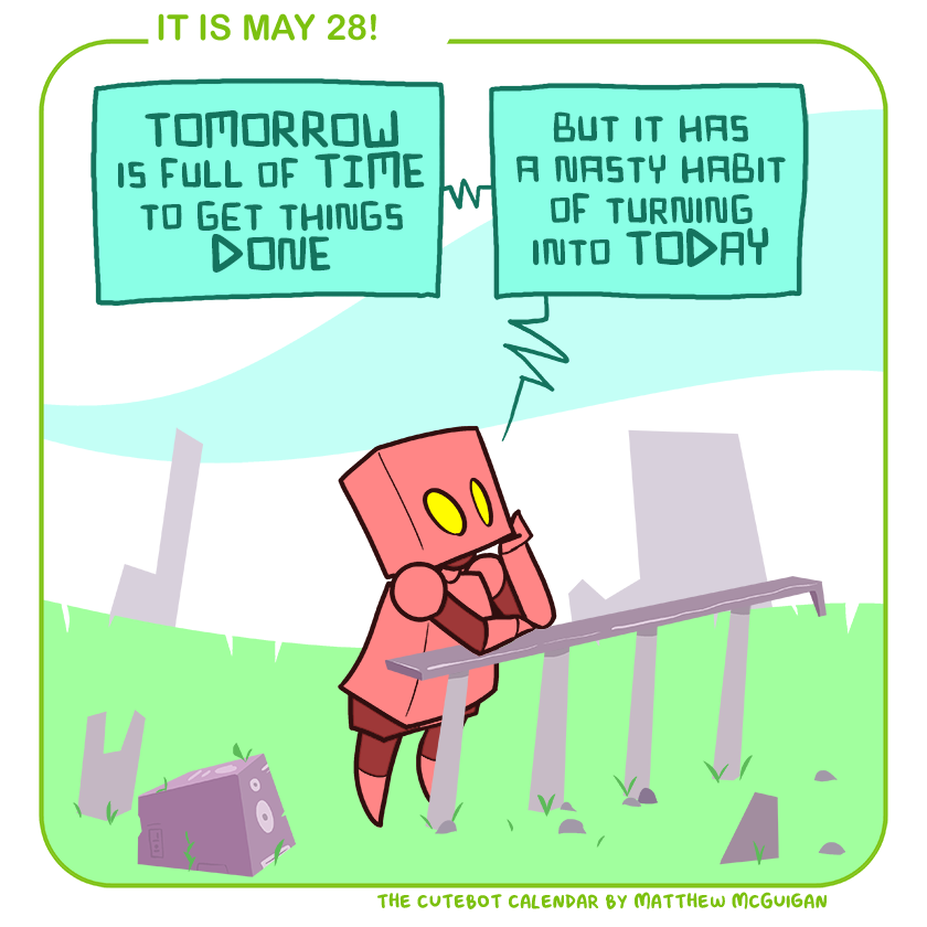 TOMORROW is full of TIME to get things DONE but it has a nasty habit of turning into TODAY