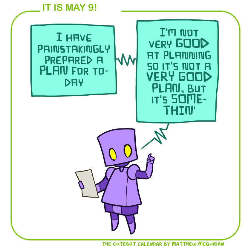 I have painstakingly prepared a PLAN for today I'm not very GOOD at planning so it's not a VERY GOOD PLAN, but it's SOMETHIN'