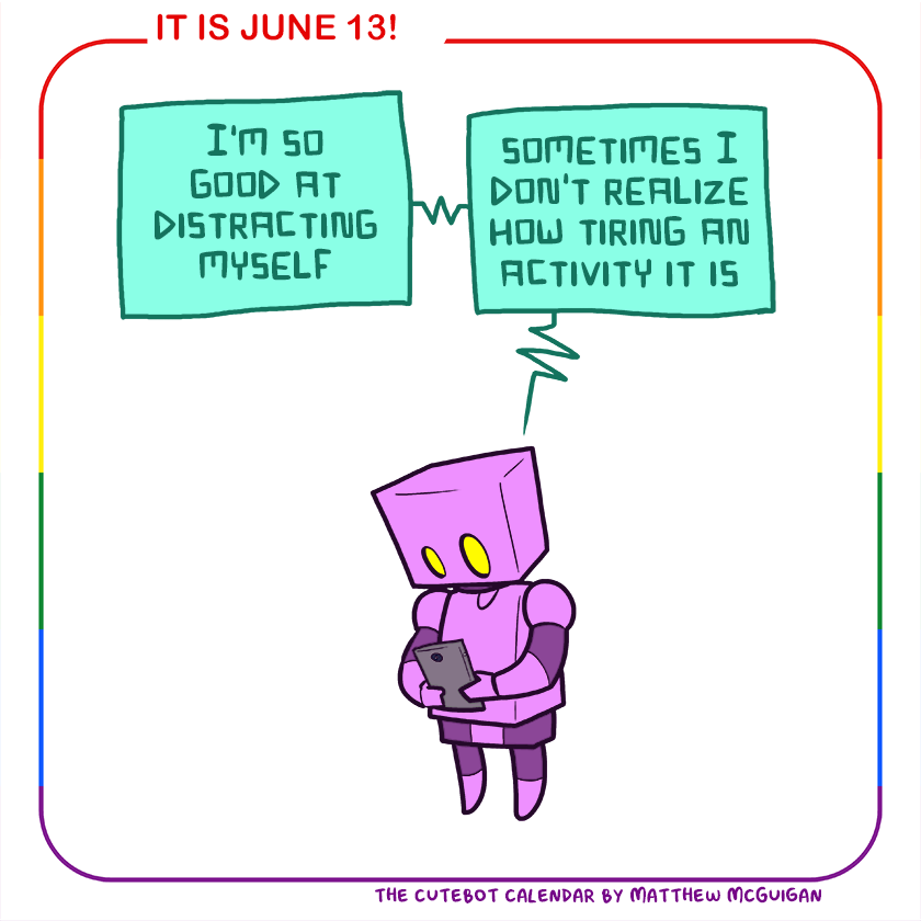 I'm so good at distracting myself sometimes I don't realize how tiring an activity it is