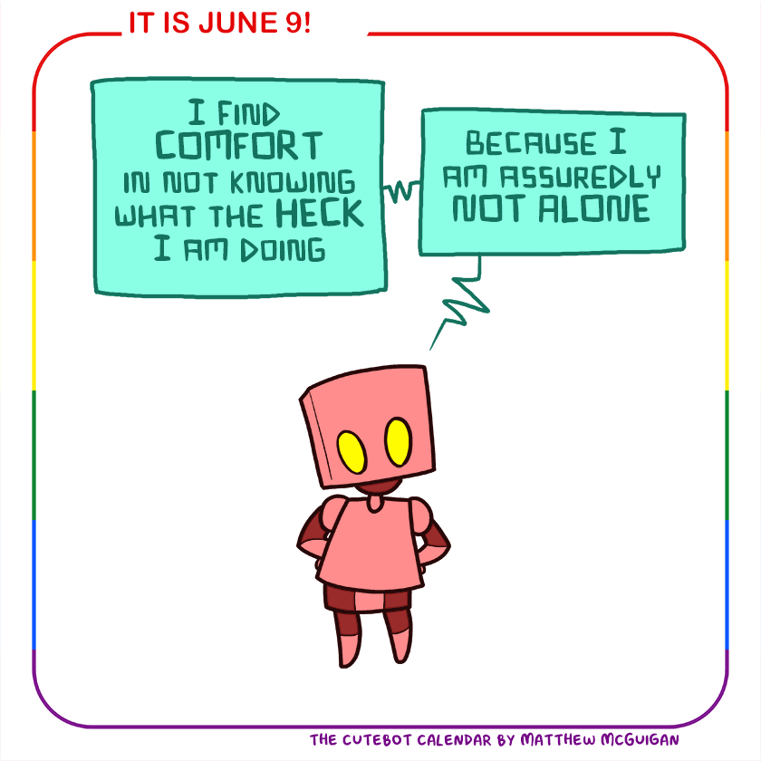 I find  COMFORT in not knowing what the HECK I am doing because I  am assuredly NOT ALONE