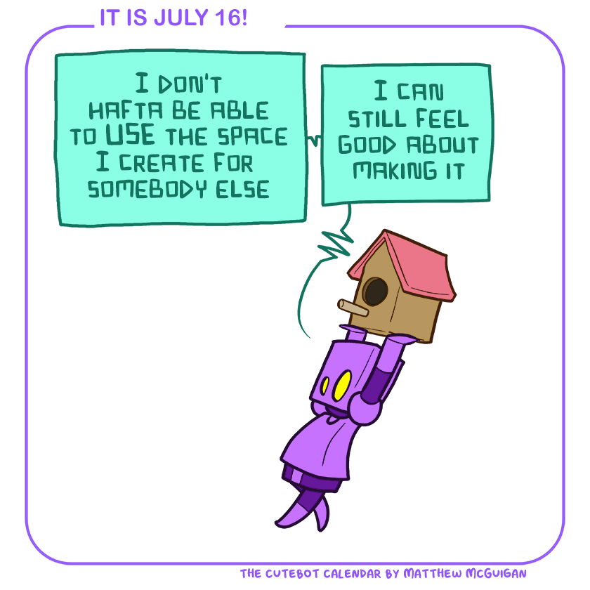I don't hafta be able to USE the space I create for  somebody else I can still feel good about making it