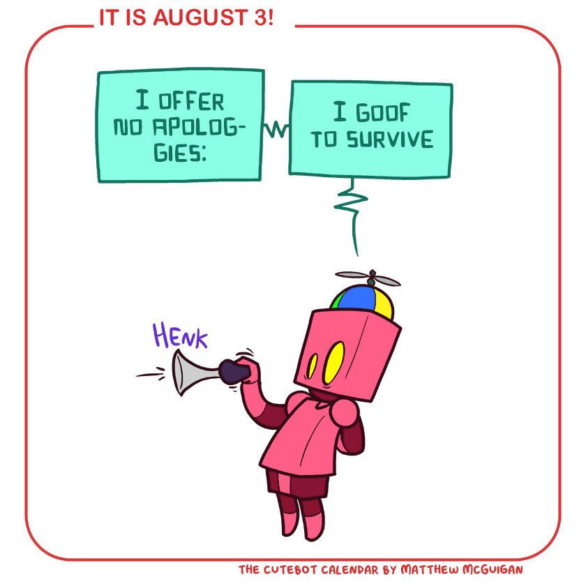 I offer no apologgies: I goof to survive