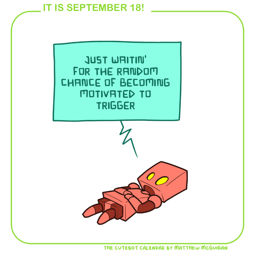 just waitin' for the random chance of becoming motivated to trigger