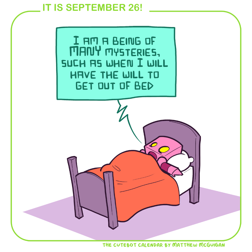 I am a being of MANY mysteries, such as when I will have the will to get out of bed