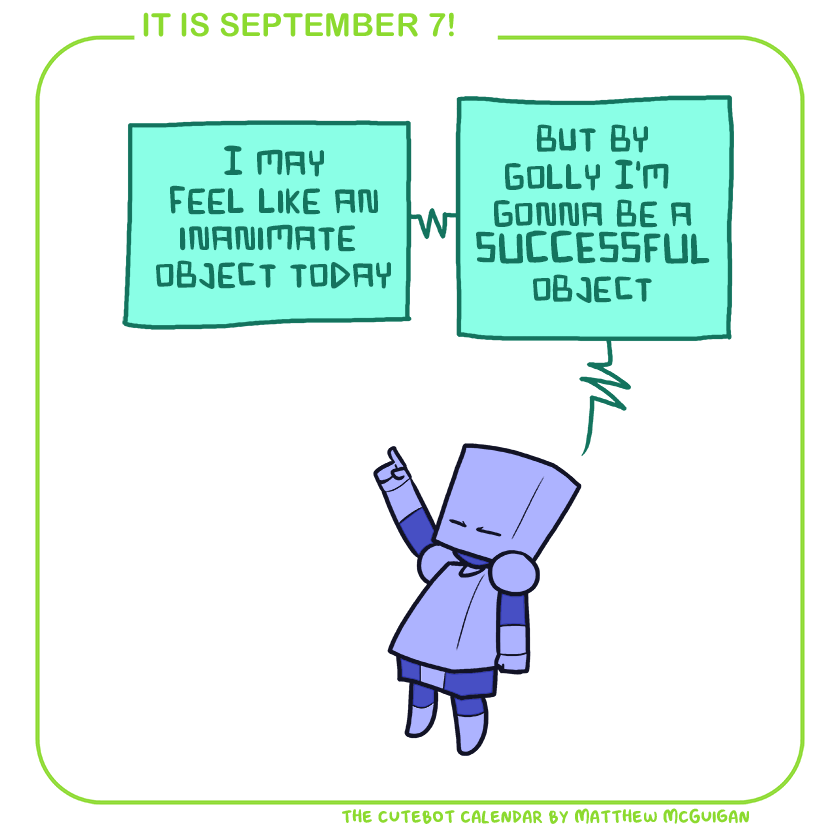 I may feel like an inanimate  object today but by golly I'm  gonna be a SUCCESSFUL object